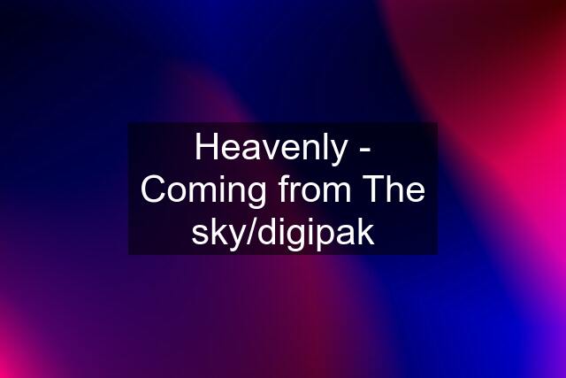 Heavenly - Coming from The sky/digipak