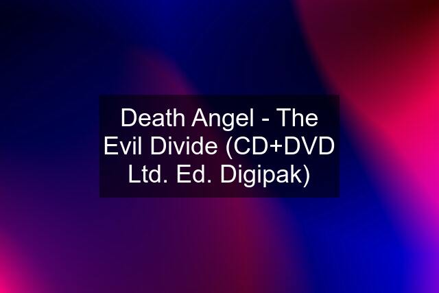 Death Angel - The Evil Divide (CD+DVD Ltd. Ed. Digipak)