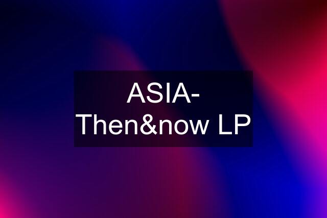 ASIA- Then&now LP