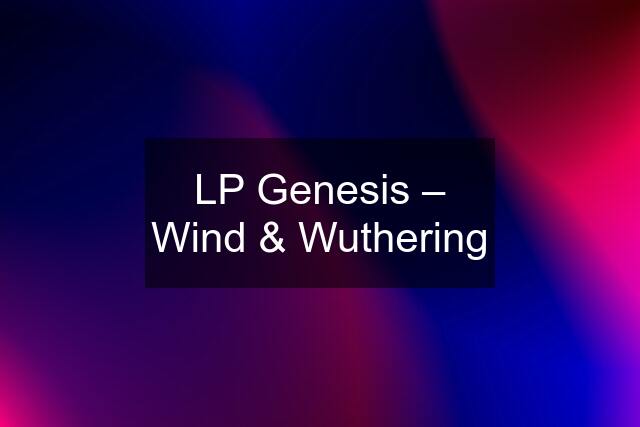 LP Genesis – Wind & Wuthering