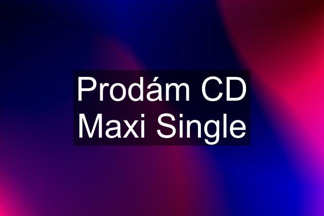 Prodám CD Maxi Single