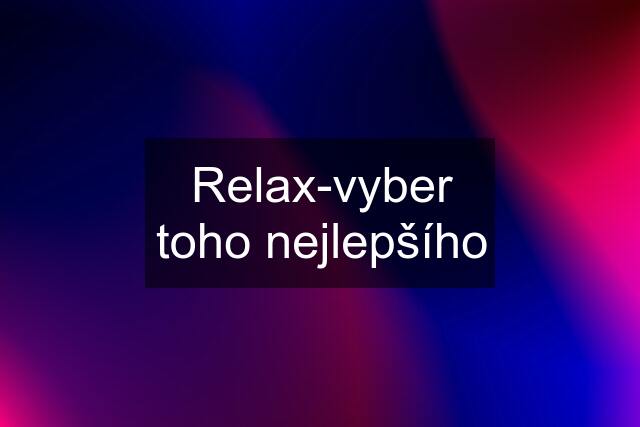 Relax-vyber toho nejlepšího