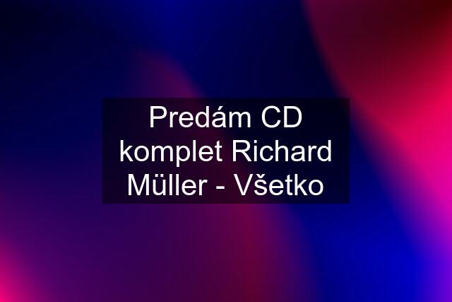 Predám CD komplet Richard Müller - Všetko