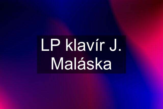 LP klavír J. Maláska