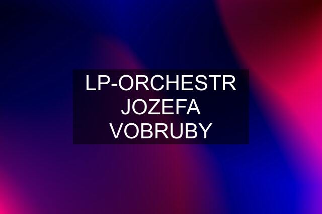 LP-ORCHESTR JOZEFA VOBRUBY