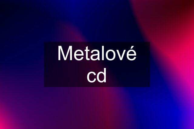 Metalové cd