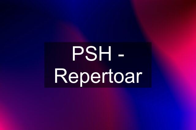 PSH - Repertoar