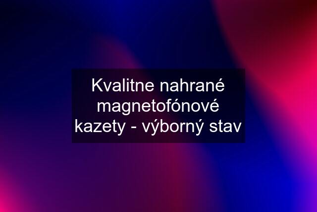 Kvalitne nahrané magnetofónové kazety - výborný stav