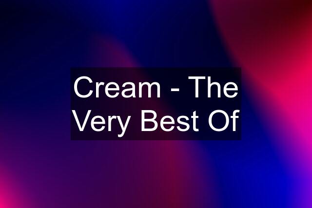 Cream - The Very Best Of