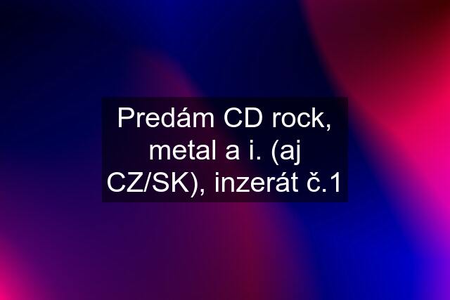 Predám CD rock, metal a i. (aj CZ/SK), inzerát č.1