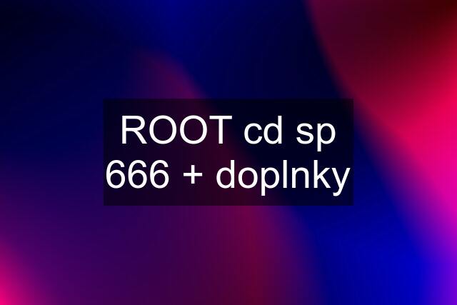 ROOT cd sp 666 + doplnky