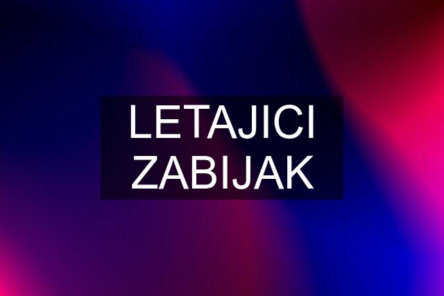 LETAJICI ZABIJAK