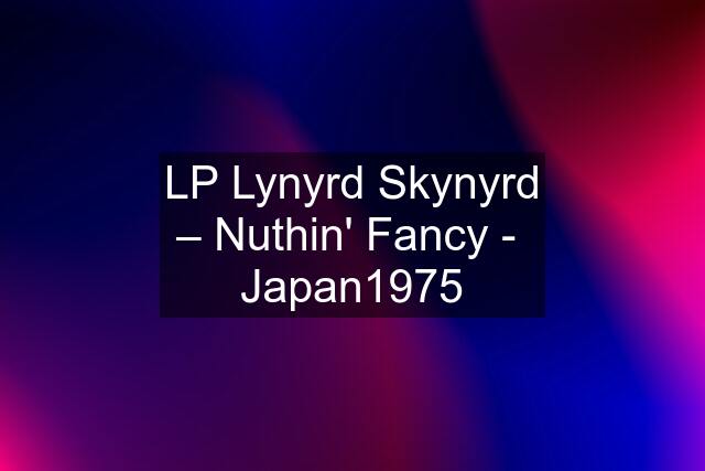 LP Lynyrd Skynyrd ‎– Nuthin' Fancy -  Japan1975