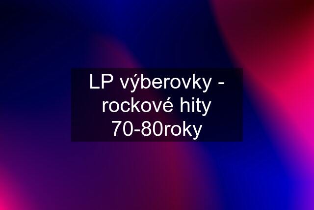 LP výberovky - rockové hity 70-80roky