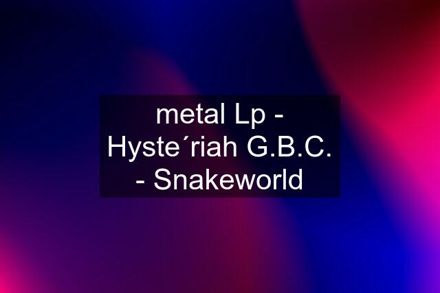 metal Lp - Hyste´riah G.B.C. - Snakeworld