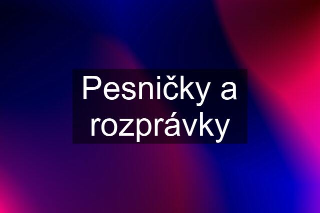 Pesničky a rozprávky