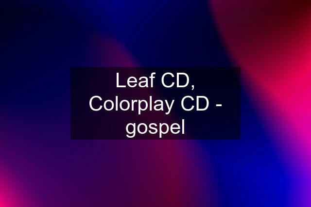 Leaf CD, Colorplay CD - gospel