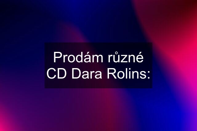 Prodám různé CD Dara Rolins: