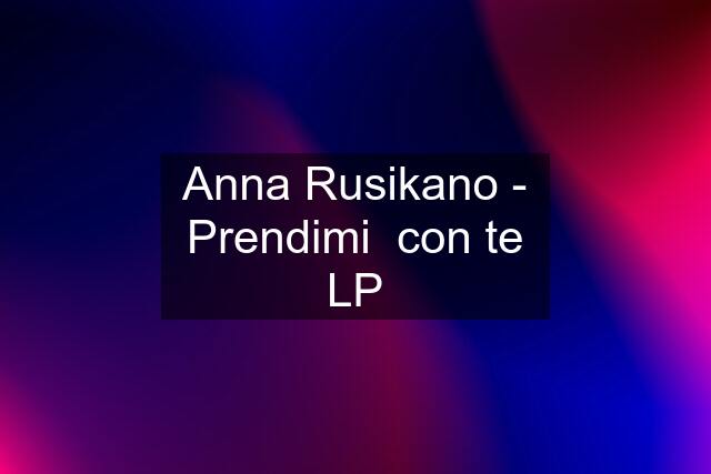 Anna Rusikano - Prendimi  con te LP