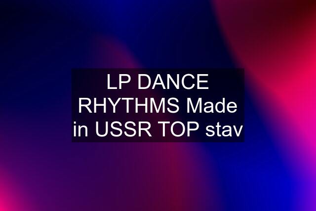 LP DANCE RHYTHMS Made in USSR TOP stav