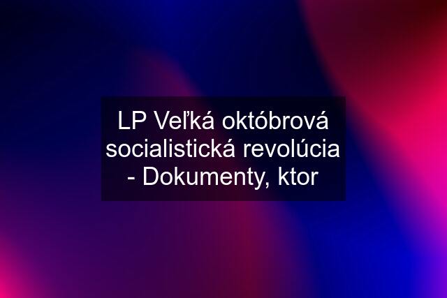 LP Veľká októbrová socialistická revolúcia - Dokumenty, ktor