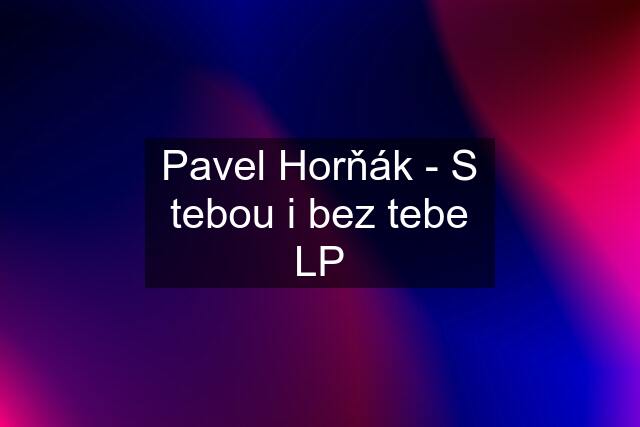 Pavel Horňák - S tebou i bez tebe LP