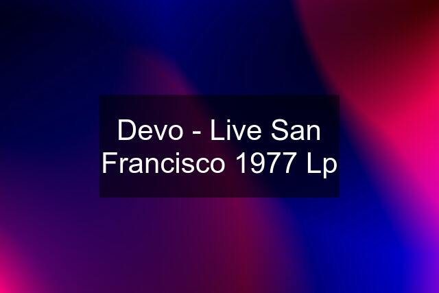 Devo - Live San Francisco 1977 Lp