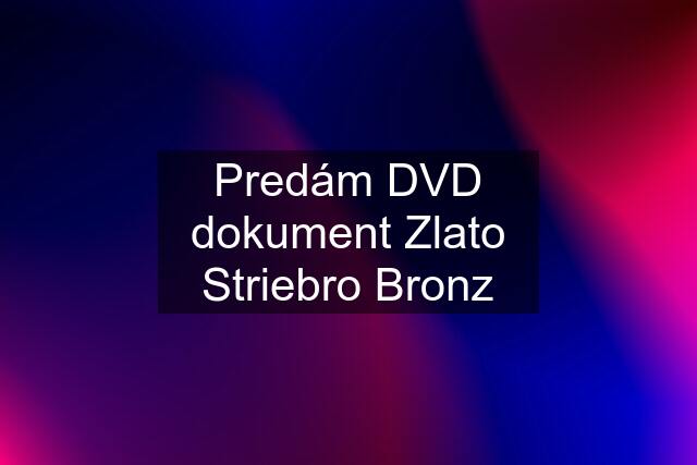 Predám DVD dokument Zlato Striebro Bronz