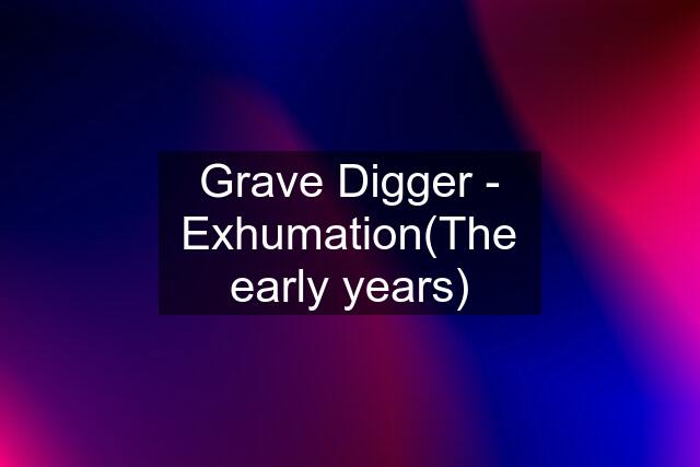 Grave Digger - Exhumation(The early years)