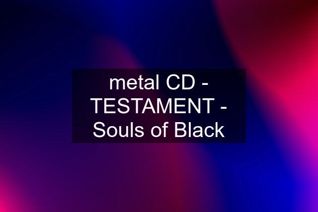 metal CD - TESTAMENT - Souls of Black