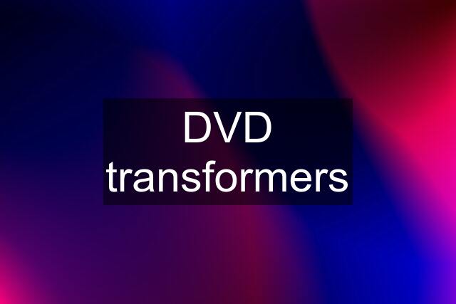 DVD transformers