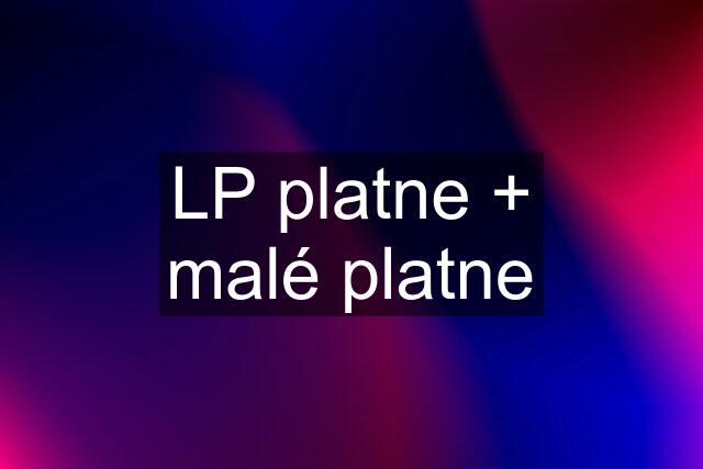 LP platne + malé platne