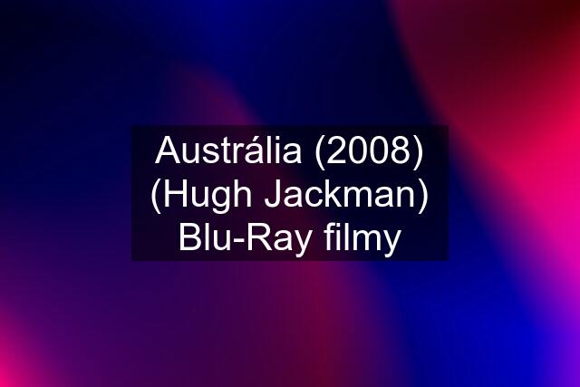 Austrália (2008) (Hugh Jackman) Blu-Ray filmy