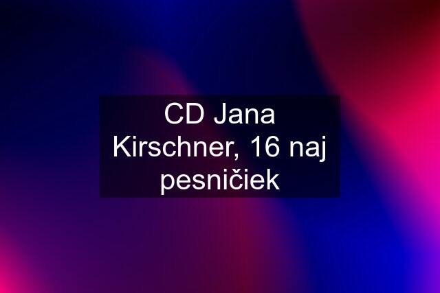 CD Jana Kirschner, 16 naj pesničiek