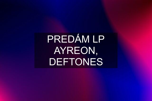 PREDÁM LP AYREON, DEFTONES