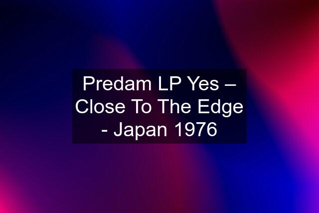 Predam LP Yes ‎– Close To The Edge - Japan 1976