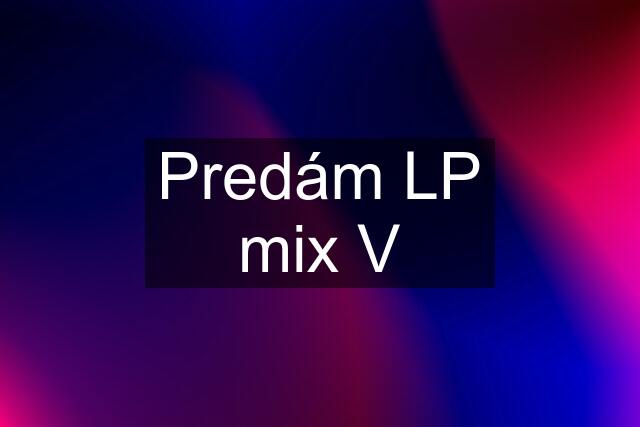 Predám LP mix V