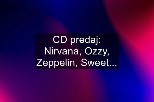 CD predaj: Nirvana, Ozzy, Zeppelin, Sweet...