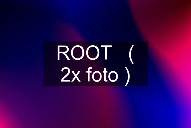 ROOT   ( 2x foto )