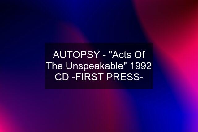 AUTOPSY - "Acts Of The Unspeakable" 1992 CD -FIRST PRESS-