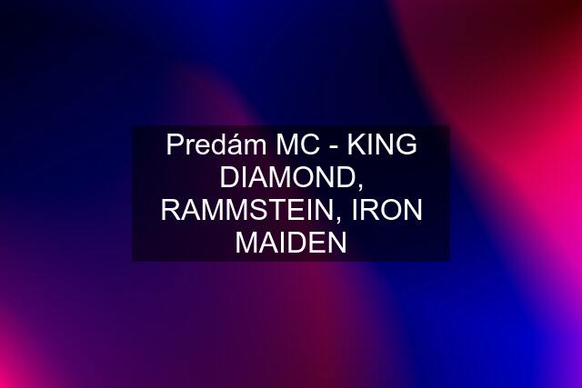 Predám MC - KING DIAMOND, RAMMSTEIN, IRON MAIDEN