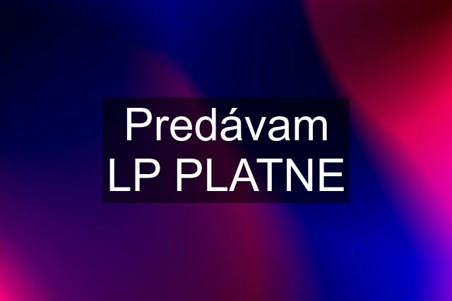 Predávam LP PLATNE