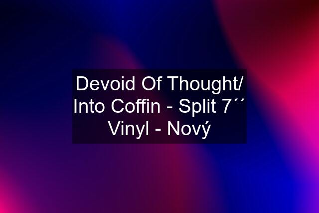 Devoid Of Thought/ Into Coffin - Split 7´´ Vinyl - Nový
