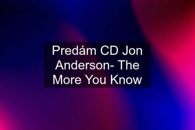 Predám CD Jon Anderson- The More You Know