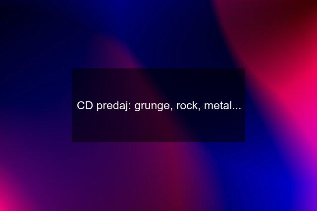 CD predaj: grunge, rock, metal...