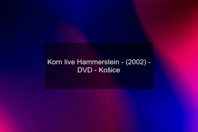 Korn live Hammerstein - (2002) - DVD - Košice