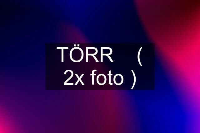 TÖRR    ( 2x foto )