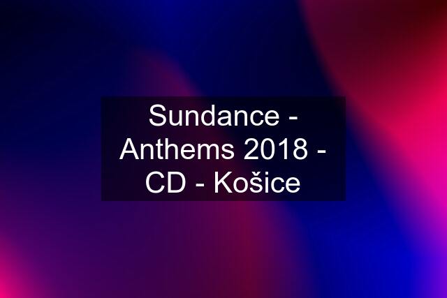 Sundance - Anthems 2018 - CD - Košice