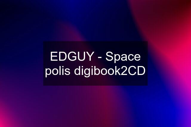 EDGUY - Space polis digibook2CD