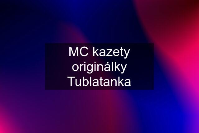 MC kazety originálky Tublatanka